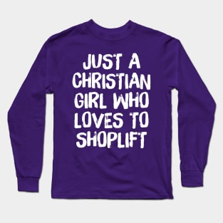 Just A Christian Girl Who Loves To Shoplift Long Sleeve T-Shirt